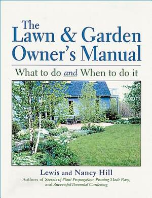 The Lawn & Garden Owner's Manual: What to Do and When to Do It by Lewis Hill, Nancy Hill