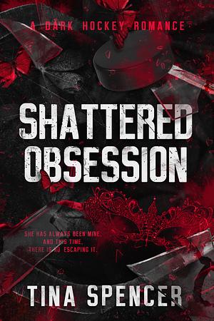 Shattered Obsession: A Dark Hockey Romance by Tina Spencer