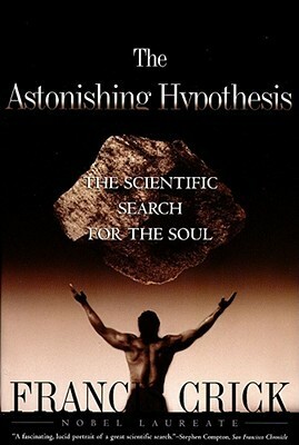 Astonishing Hypothesis: The Scientific Search for the Soul by Francis Crick