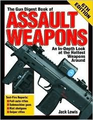 The Gun Digest Book of Assault Weapons, 6th Edition (Gun Digest Book of Assault Weapons) by Jack Lewis