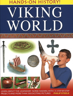 Hands-On History! Viking World: Learn about the Legendary Norse Raiders, with 15 Step-By-Step Projects and More Than 350 Exciting Pictures by Philip Steele