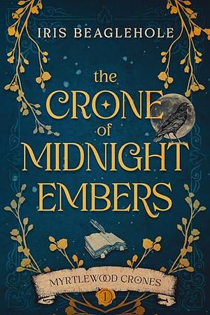 The Crone of Midnight Embers by Iris Beaglehole