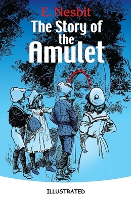 The Story of the Amulet Illustrated by E. Nesbit