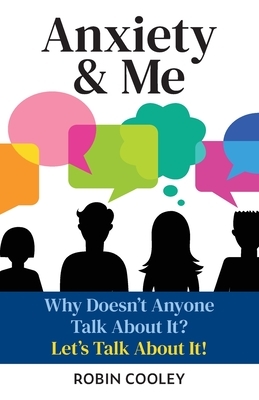 Anxiety & Me: Why Doesn't Anyone Talk About It? Let's Talk About it! by Robin Cooley