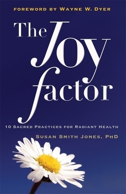 The Joy Factor: 10 Sacred Practices for Radiant Health by Susan Smith Jones