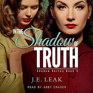 In the Shadow of Truth by J.E. Leak