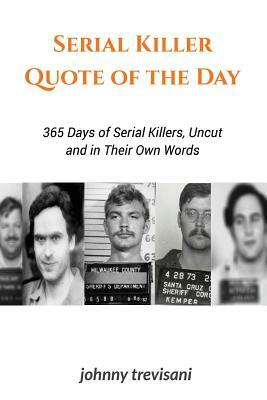 Serial Killer Quote of the Day: 365 Days of Serial Killers Uncut and In Their Own Words by Jeffrey Dahmer, Ted Bundy