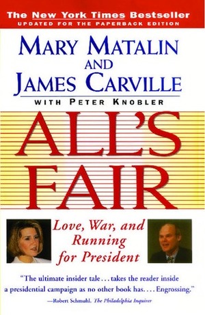 All\'s Fair: Love, War and Running for President by Peter Knobler, James Carville, Mary Matalin