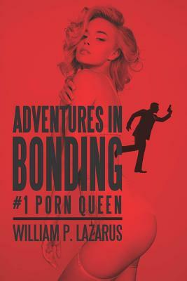 Adventures in Bonding #1: Porn Queen by William P. Lazarus