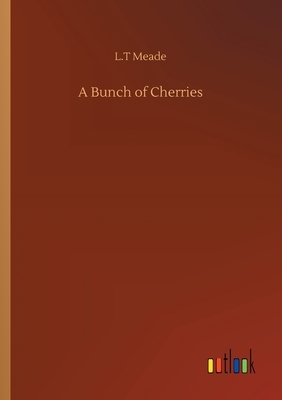 A Bunch of Cherries by L.T. Meade