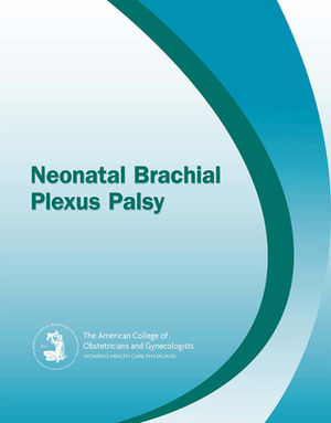 Neonatal Brachial Plexus Palsy by American College of Obstetricians and Gy