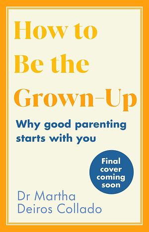 How to Be The Grown-Up by Martha Deiros Collado, Martha Deiros Collado