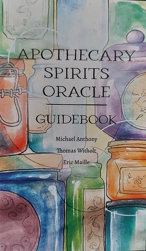 Apothecary Spirits Oracle Guidebook by Michael Anthony, Eric Maille, Thomas Witholt