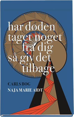 Har døden taget noget fra dig så giv det tilbage: Carls Bog by Naja Marie Aidt