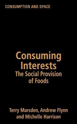 Consuming Interests: The Social Provision of Foods by Andrew Flynn, Michelle Harrison, Terry Marsden