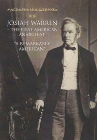 Josiah Warren - The First American Anarchist: 'a Remarkable American' by Magdalena Modrzejewska