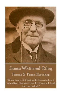 James Whitcomb Riley - Poems & Prose Sketches: "When I see a bird that walks like a duck and swims like a duck and quacks like a duck, I call that bir by James Whitcomb Riley