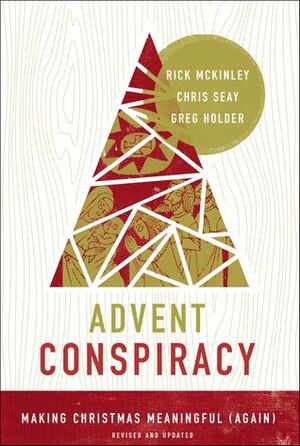 Advent Conspiracy: Making Christmas Meaningful (Again) by Rick McKinley, Greg Holder, Chris Seay
