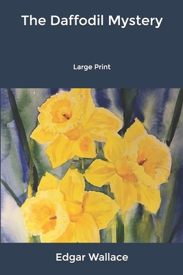 The Daffodil Mystery: Large Print by Edgar Wallace