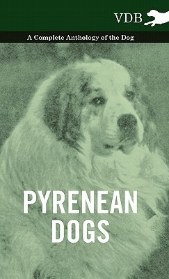 Pyrenean Dogs - A Complete Anthology of the Dog by Various