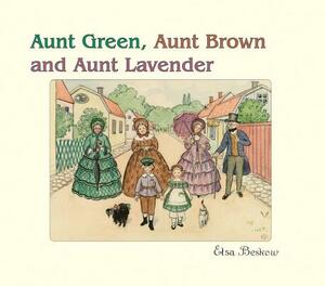 Aunt Green, Aunt Brown and Aunt Lavender by Elsa Beskow