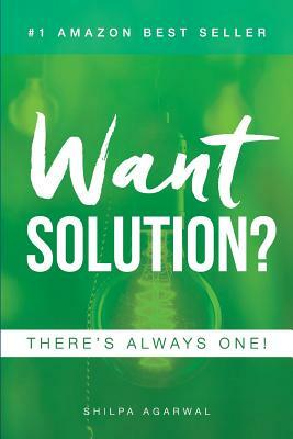 Want Solution: There's Always One by Shilpa Agarwal