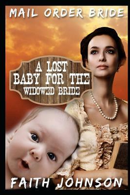 Mail Order Bride: A Lost Baby for the Widowed Bride by Faith Johnson