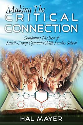 Making The Critical Connection: Combining the Best of Small-Group Dynamics with Sunday School by Elijah Blyden Sr, Hal Mayer III