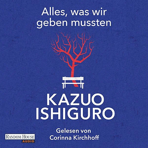 Alles, was wir geben mussten by Kazuo Ishiguro