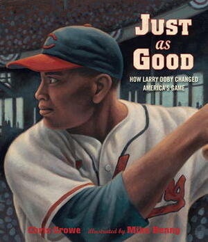 Just as Good: How Larry Doby Changed America's Game by Chris Crowe, Mike Benny