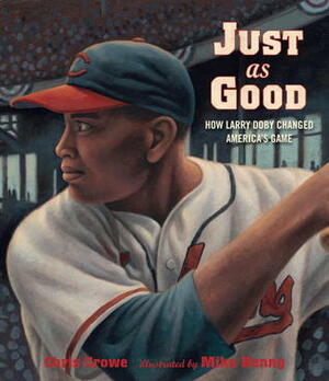 Just as Good: How Larry Doby Changed America's Game by Mike Benny, Chris Crowe