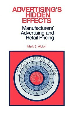 Advertising's Hidden Effects: Manufacturers' Advertising and Retail Pricing by Mark S. Albion