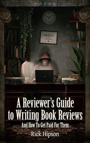 A Reviewer's Guide to Writing Book Reviews: And How to Get Paid for Them by Rick Hipson, Rick Hipson, Crystal Lake Publishing