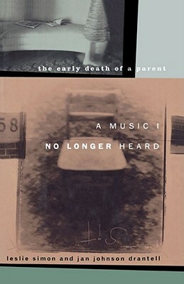 A Music I No Longer Heard: The Early Death of a Parent by Jan Johnson Drantell, Leslie Simon