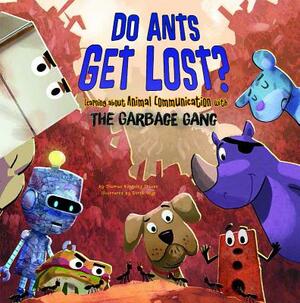 Do Ants Get Lost?: Learning about Animal Communication with the Garbage Gang by Thomas Kingsley Troupe