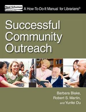 Successful Community Outreach: A How-To-Do-It Manual for Librarians [With CDROM] by Yunfei Du, Barbara Blake, Robert S. Martin
