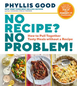 No Recipe? No Problem!: Pull Together Tasty Meals Every Time with Confidence by Phyllis Good, Phyllis Good