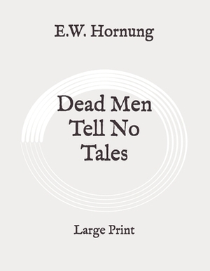 Dead Men Tell No Tales: Large Print by E. W. Hornung