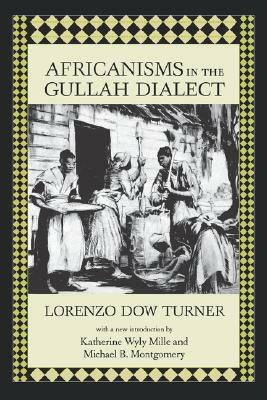 Africanisms in the Gullah Dialect by Lorenzo Dow Turner, Katherine Wyly Mille, Michael B. Montgomery