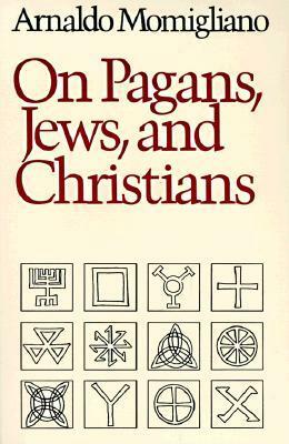 On Pagans, Jews, and Christians on Pagans, Jews, and Christians on Pagans, Jews, and Christians on Pagans, Jews, and Christians on Pagans, Jews, by Arnaldo Momigliano