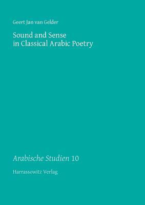 Sound and Sense in Classical Arabic Poetry by Geert Jan Van Gelder