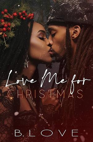 Love Me For Christmas by B. Love