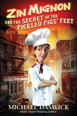 ZIN MIGNON and the SECRET of the PICKLED PIGS' FEET by Michael Daswick