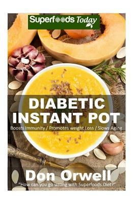 Diabetic Instant Pot: 45+ One Pot Instant Pot Recipe Book, Dump Dinners Recipes, Quick & Easy Cooking Recipes, Antioxidants & Phytochemicals by Don Orwell