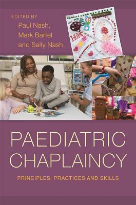 Paediatric Chaplaincy: Principles, Practices and Skills by 