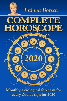 Complete Horoscope 2020: Monthly Astrological Forecasts for Every Zodiac Sign for 2020 by Tatiana Borsch