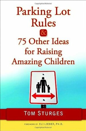 Parking Lot Rules & 75 Other Ideas for Raising Amazing Children by Tom Sturges