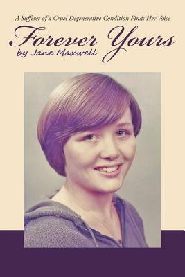 Forever Yours: A Sufferer of a Cruel Degenerative Condition Finds Her Voice by Jane Maxwell