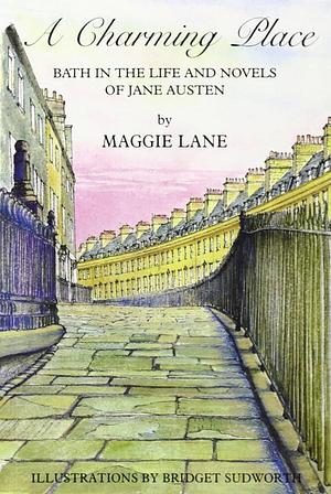 A Charming Place: Bath in the Life and Times of Jane Austen by Maggie Lane, Maggie Lane