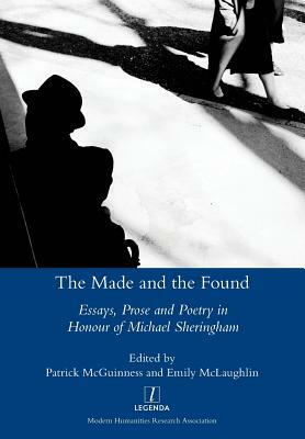 Made and the Found: Essays, Prose and Poetry in Honour of Michael Sheringham by 